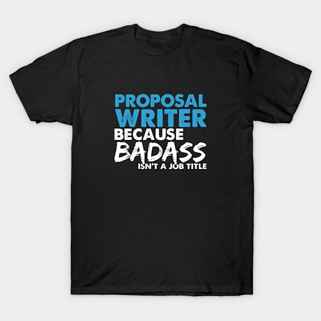 Proposal writer because badass isn't a job title. Suitable presents for him and her T-Shirt by SerenityByAlex